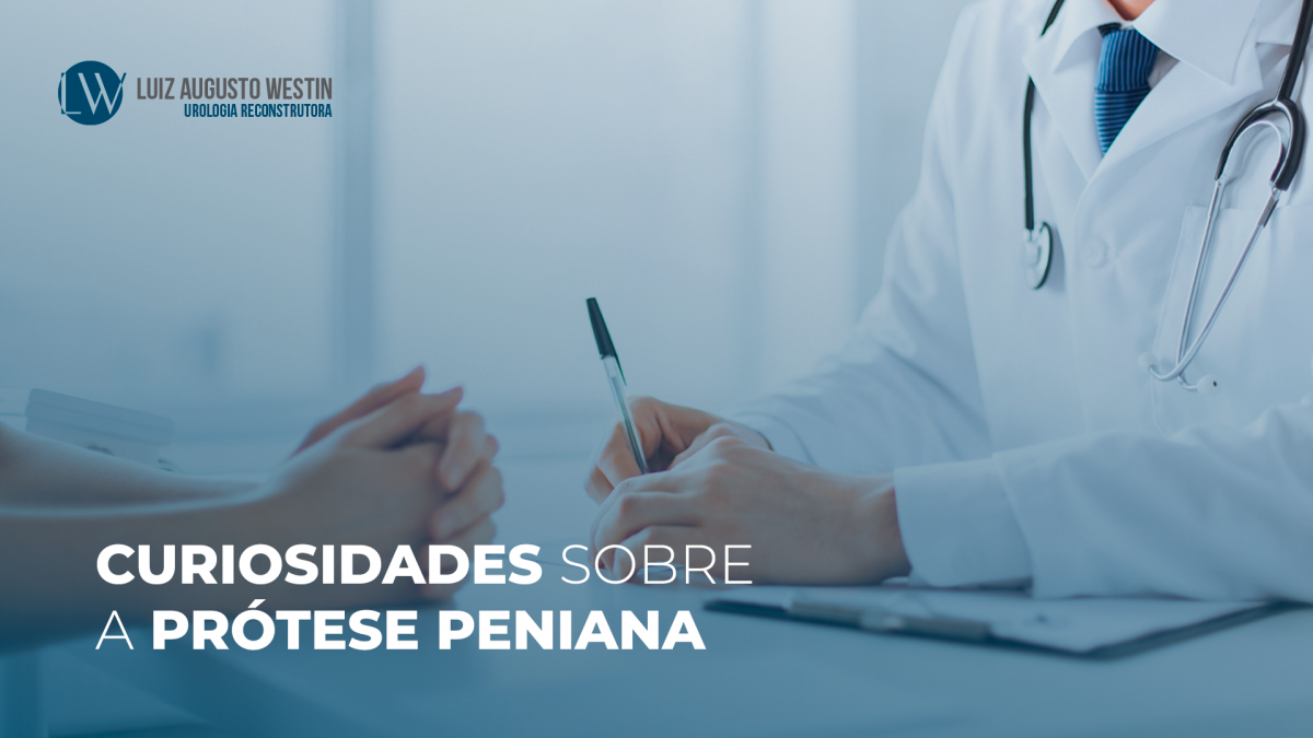 Curiosidades sobre a prótese peniana | Dr. Luiz Augusto Westin