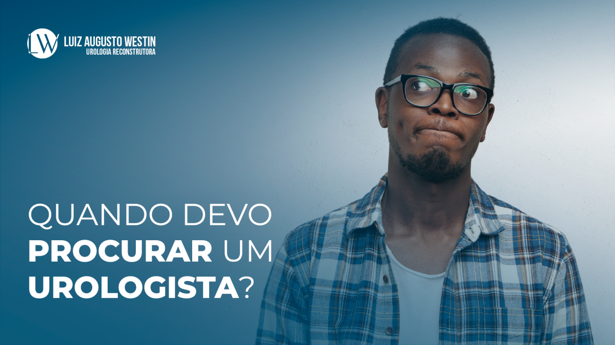 Quando devo procurar um urologista? |Dr. Luiz Augusto Westin
