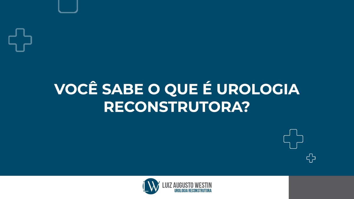 Você sabe o que é Urologia Reconstrutora?