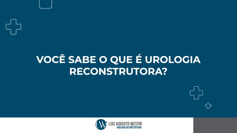 Você sabe o que é Urologia Reconstrutora?